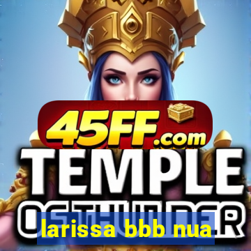 larissa bbb nua